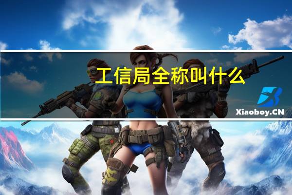 工信局全称叫什么