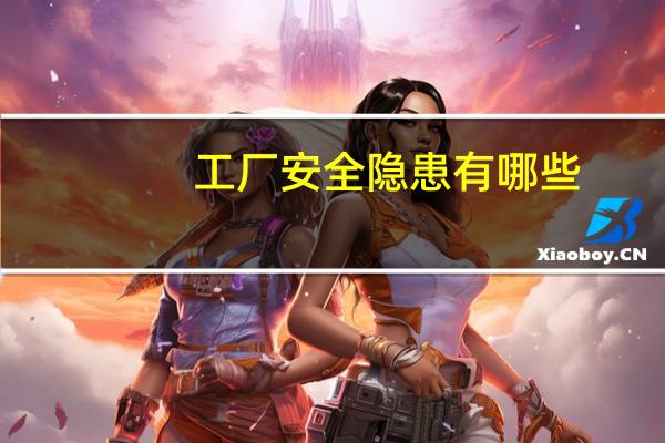 工厂安全隐患有哪些