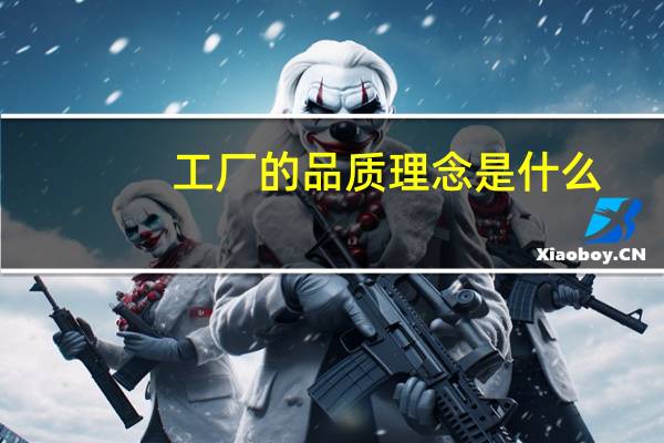 工厂的品质理念是什么