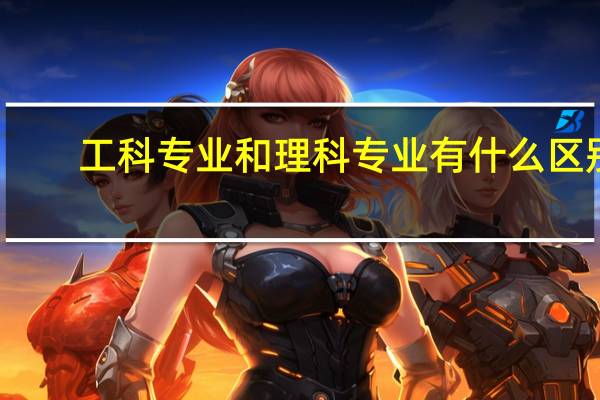 工科专业和理科专业有什么区别_