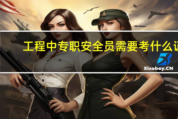 工程中专职安全员需要考什么证