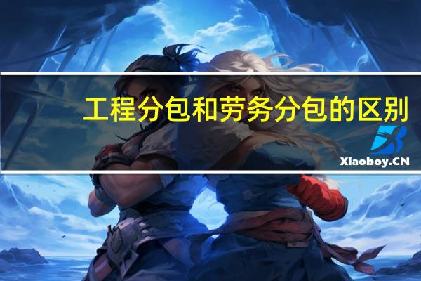 工程分包和劳务分包的区别