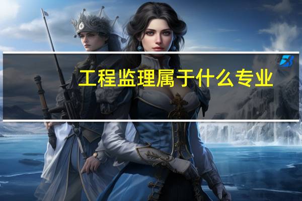 工程监理属于什么专业