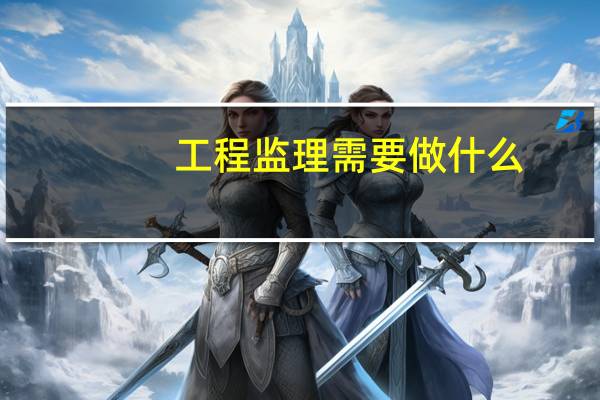工程监理需要做什么