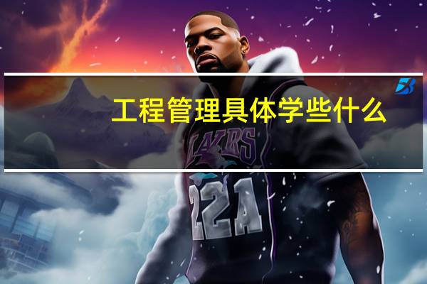 工程管理具体学些什么