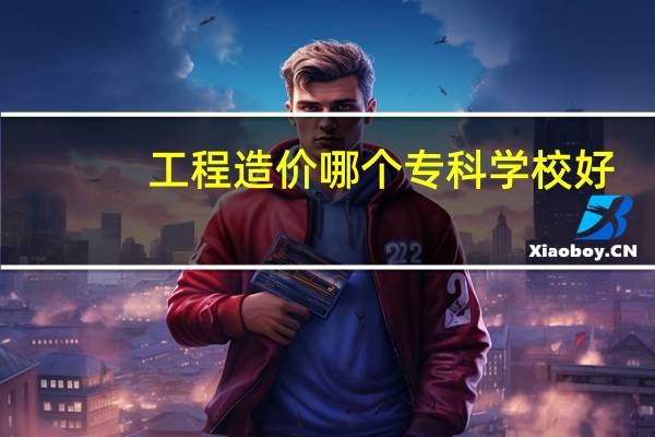 工程造价哪个专科学校好
