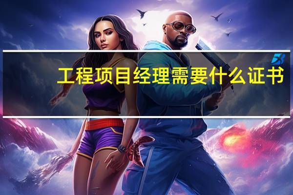 工程项目经理需要什么证书