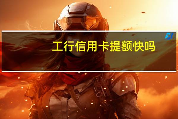 工行信用卡提额快吗