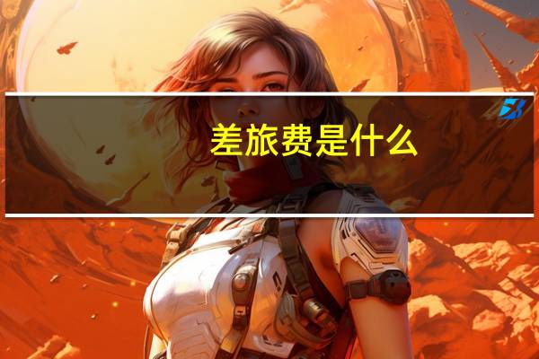 差旅费是什么?