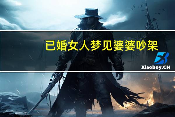已婚女人梦见婆婆吵架