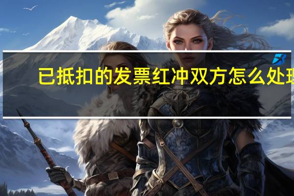 已抵扣的发票红冲双方怎么处理