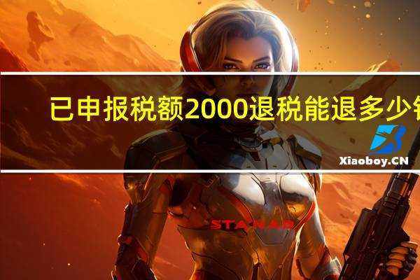 已申报税额2000退税能退多少钱