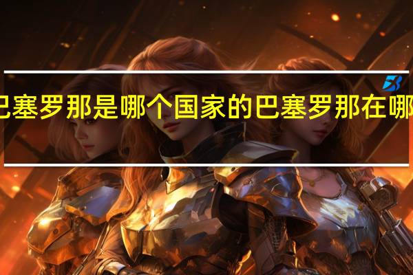 巴塞罗那是哪个国家的巴塞罗那在哪个国家