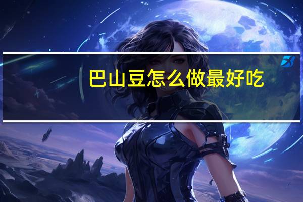 巴山豆怎么做最好吃