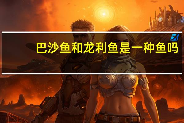 巴沙鱼和龙利鱼是一种鱼吗