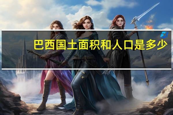 巴西国土面积和人口是多少