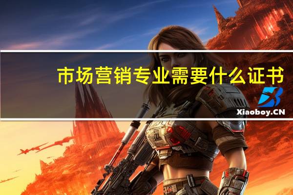 市场营销专业需要什么证书