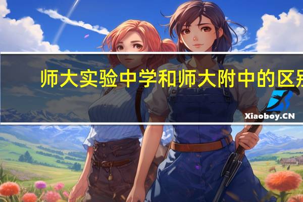 师大实验中学和师大附中的区别