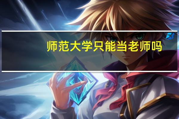 师范大学只能当老师吗