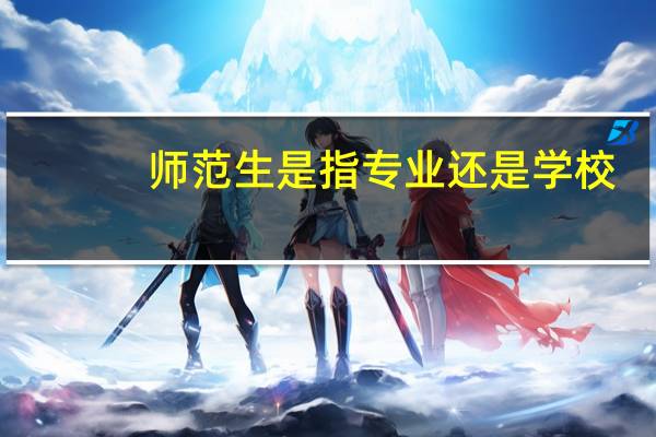 师范生是指专业还是学校