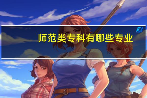 师范类专科有哪些专业