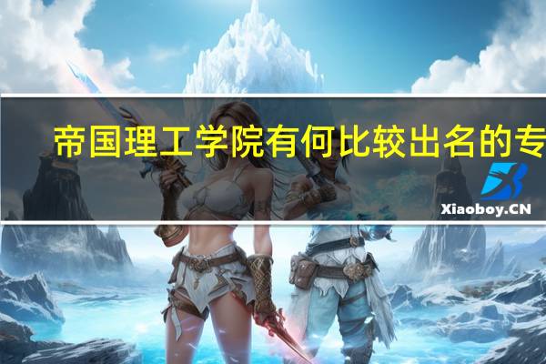 帝国理工学院有何比较出名的专业