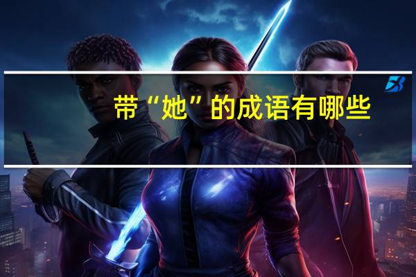 带“她”的成语有哪些