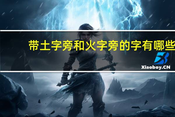 带土字旁和火字旁的字有哪些