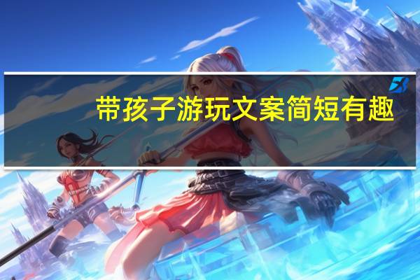 带孩子游玩文案简短有趣