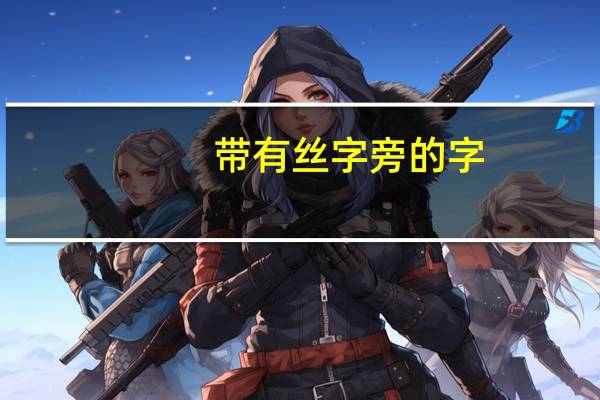 带有丝字旁的字