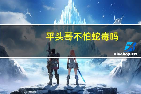 平头哥不怕蛇毒吗