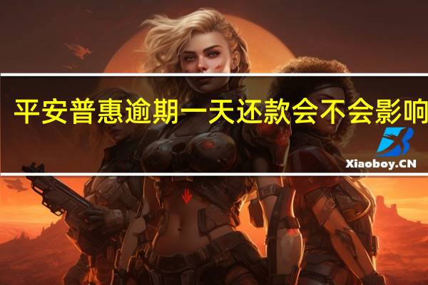 平安普惠逾期一天还款会不会影响征信