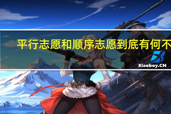 平行志愿和顺序志愿到底有何不同