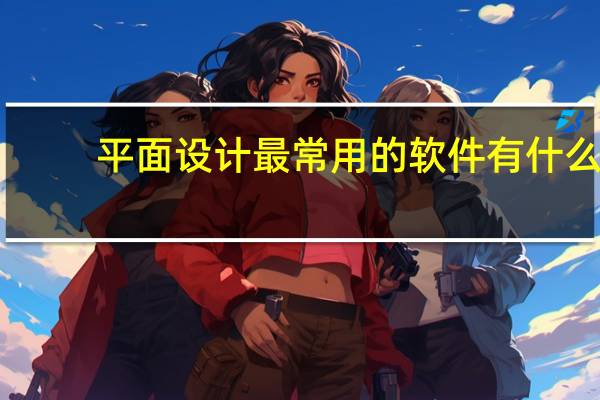 平面设计最常用的软件有什么