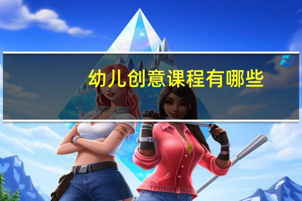 幼儿创意课程有哪些