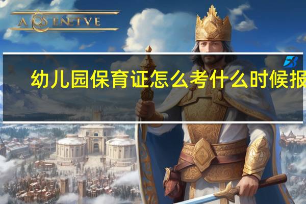 幼儿园保育证怎么考什么时候报名