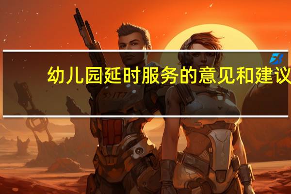 幼儿园延时服务的意见和建议