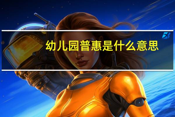 幼儿园普惠是什么意思