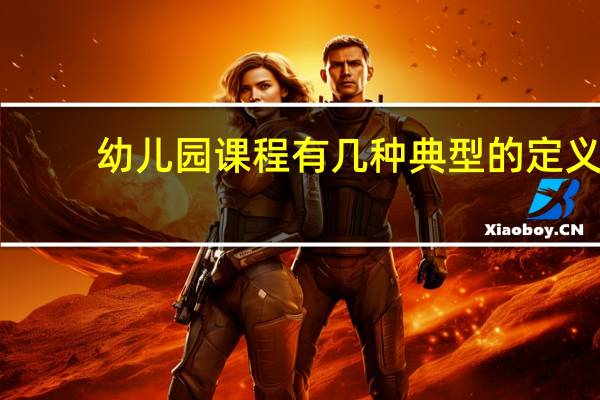 幼儿园课程有几种典型的定义?