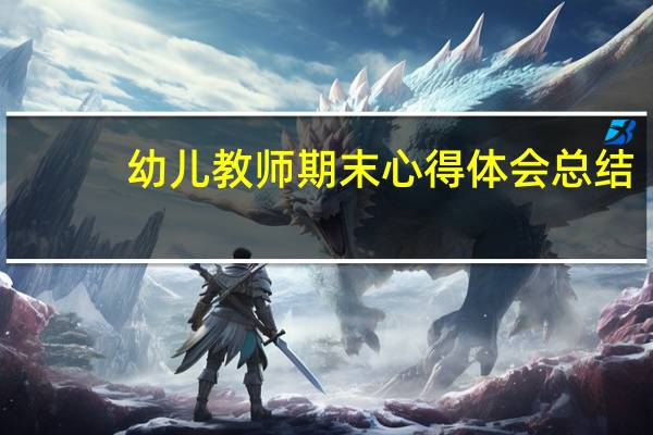 幼儿教师期末心得体会总结