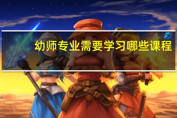 幼师专业需要学习哪些课程