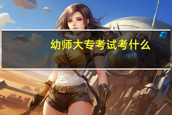 幼师大专考试考什么