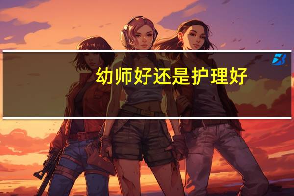 幼师好还是护理好