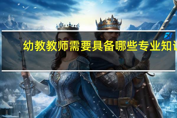 幼教教师需要具备哪些专业知识