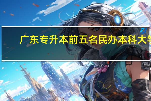 广东专升本前五名民办本科大学