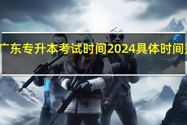 广东专升本考试时间2024具体时间是多少