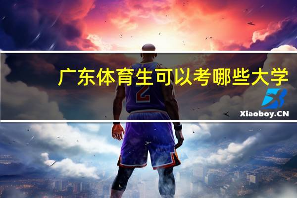 广东体育生可以考哪些大学