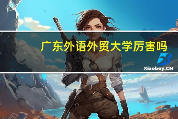 广东外语外贸大学厉害吗