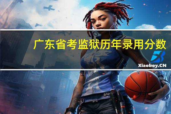 广东省考监狱历年录用分数