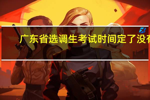 广东省选调生考试时间定了没有